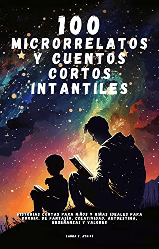 100 Microrrelatos y Cuentos Cortos Infantiles: Historias cortas para niños y niñas ideales para dormir, de fantasía, creatividad, autoestima, enseñanzas y valores